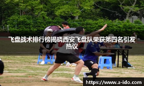 飞盘战术排行榜揭晓西安飞盘队荣获第四名引发热议