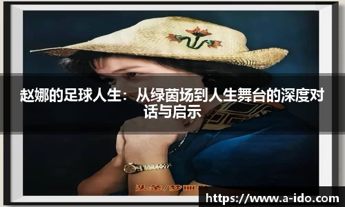 赵娜的足球人生：从绿茵场到人生舞台的深度对话与启示