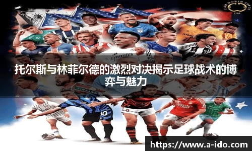 托尔斯与林菲尔德的激烈对决揭示足球战术的博弈与魅力