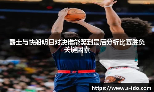 爵士与快船明日对决谁能笑到最后分析比赛胜负关键因素