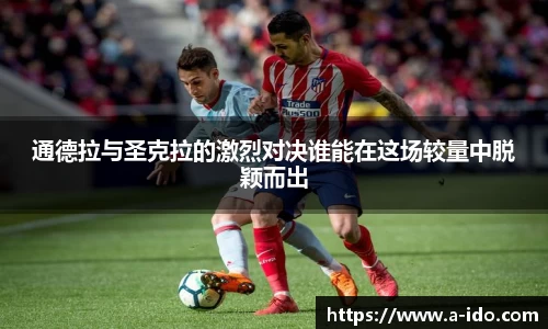 通德拉与圣克拉的激烈对决谁能在这场较量中脱颖而出