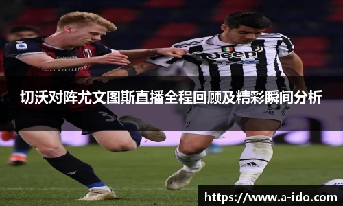 切沃对阵尤文图斯直播全程回顾及精彩瞬间分析
