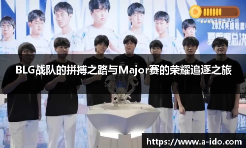BLG战队的拼搏之路与Major赛的荣耀追逐之旅