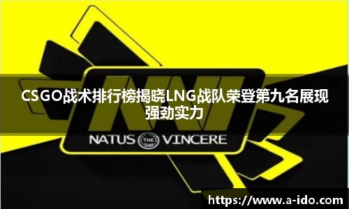 CSGO战术排行榜揭晓LNG战队荣登第九名展现强劲实力